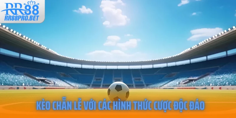 Kèo chẵn lẻ với các hình thức cược độc đáo