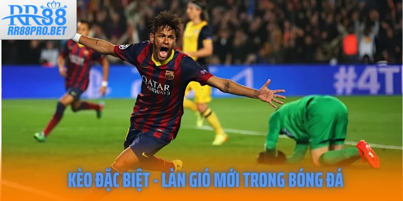 Kèo đặc biệt - Làn gió mới trong bóng đá