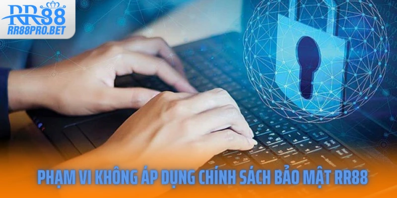 Phạm vi không áp dụng chính sách bảo mật RR88